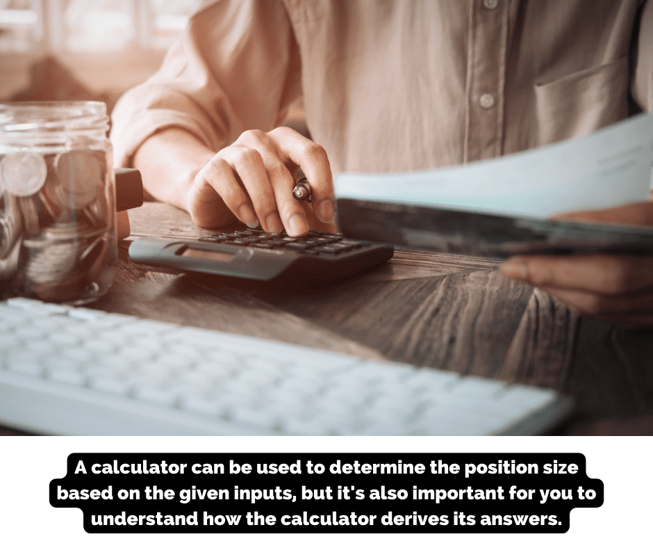 A calculator can be used to determine the position size based on the given inputs, but it's also important for you to understand how the calculator derives its answers.